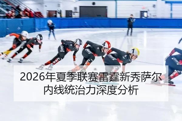 2026年夏季联赛雷霆新秀萨尔内线统治力深度分析