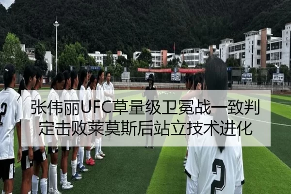 张伟丽UFC草量级卫冕战一致判定击败莱莫斯后站立技术进化